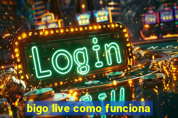 bigo live como funciona